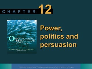 © 2003 McGraw-Hill Australia Pty Ltd PPTs t/a Organisational Behaviour on the Pacific Rim by McShane and Travaglione
C H A P T E RC H A P T E R 1212
Power,Power,
politics andpolitics and
persuasionpersuasion
 