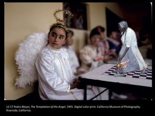 12.17 Pedro Meyer, The Temptation of the Angel, 1991. Digital color print. California Museum of Photography,
Riverside, California.
 