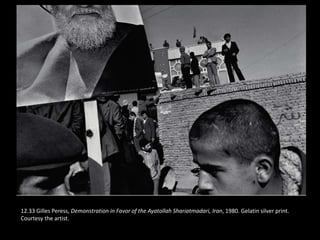 12.33 Gilles Peress, Demonstration in Favor of the Ayatollah Shariatmadari, Iran, 1980. Gelatin silver print.
Courtesy the artist.
 