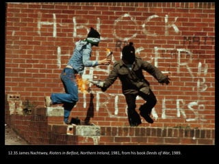 12.35 James Nachtwey, Rioters in Belfast, Northern Ireland, 1981, from his book Deeds of War, 1989.
 