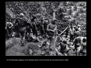 12.39 Sebastião Salgado, Serra Pelada, Brazil, from his book An Uncertain Grace, 1990.
 