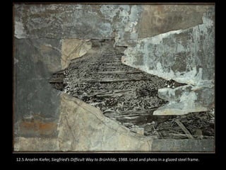 12.5 Anselm Kiefer, Siegfried’s Difficult Way to Brünhilde, 1988. Lead and photo in a glazed steel frame.
 