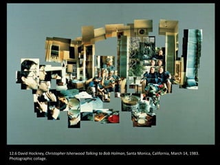 12.6 David Hockney, Christopher Isherwood Talking to Bob Holman, Santa Monica, California, March 14, 1983.
Photographic collage.
 