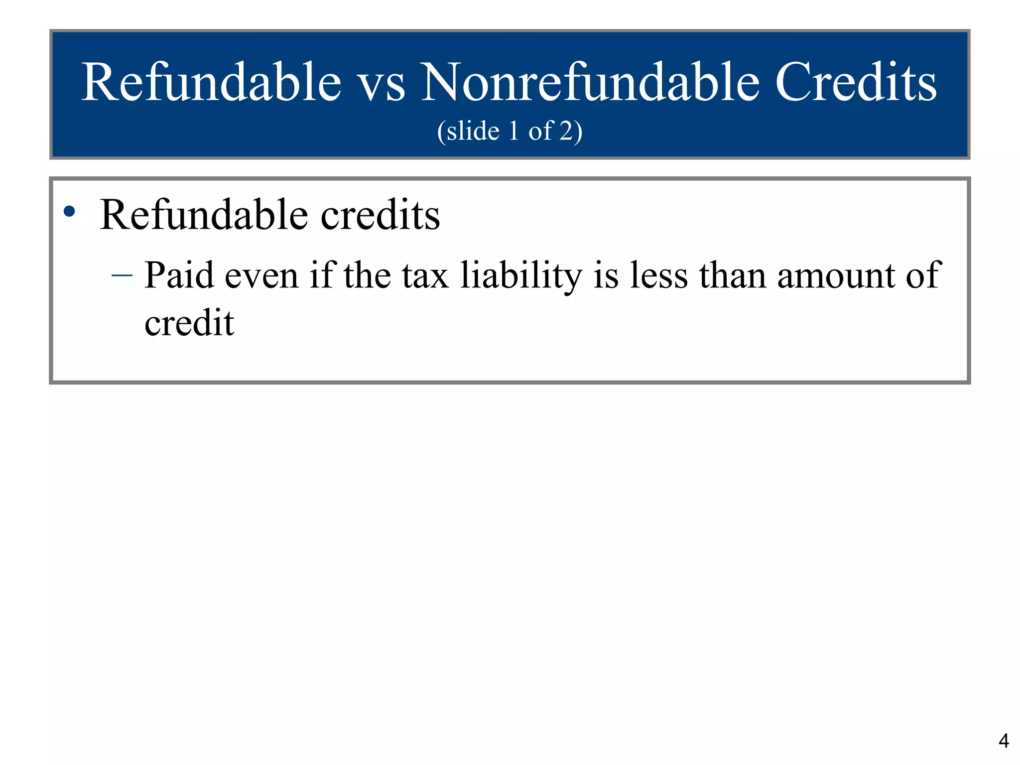 Refundable vs Nonrefundable Credits
                       (slide 1 of 2)


• Refundable credits
  – Paid even if the tax liability is less than amount of
    credit




                                                            4
 