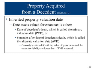 Property Acquired
          from a Decedent (slide 2 of 7)
• Inherited property valuation date
  – Date assets valued for ...