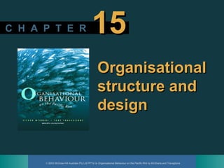 © 2003 McGraw-Hill Australia Pty Ltd PPTs t/a Organisational Behaviour on the Pacific Rim by McShane and Travaglione
C H A P T E RC H A P T E R 1515
OrganisationalOrganisational
structure andstructure and
designdesign
 