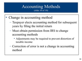 Accounting Methods
                       (slide 10 of 10)


• Change in accounting method
  – Taxpayer elects accounting ...