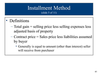 Installment Method
                         (slide 5 of 11)


• Definitions
  – Total gain = selling price less selling ex...