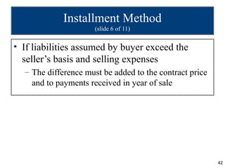 Installment Method
                     (slide 6 of 11)


• If liabilities assumed by buyer exceed the
  seller’s basis an...