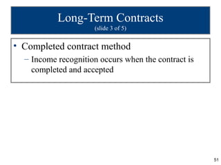 Long-Term Contracts
                     (slide 3 of 5)


• Completed contract method
  – Income recognition occurs when t...