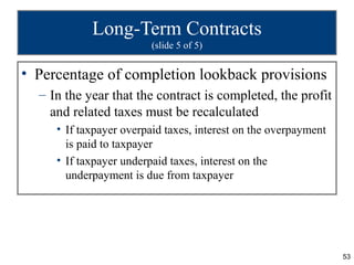 Long-Term Contracts
                         (slide 5 of 5)


• Percentage of completion lookback provisions
  – In the ye...
