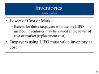 Inventories
                      (slide 3 of 4)

• Lower of Cost or Market
  – Except for those taxpayers who use the LIF...
