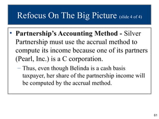 Refocus On The Big Picture (slide 4 of 4)
• Partnership’s Accounting Method - Silver
  Partnership must use the accrual me...