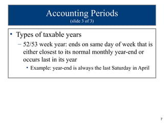 Accounting Periods
                         (slide 3 of 3)


• Types of taxable years
  – 52/53 week year: ends on same da...
