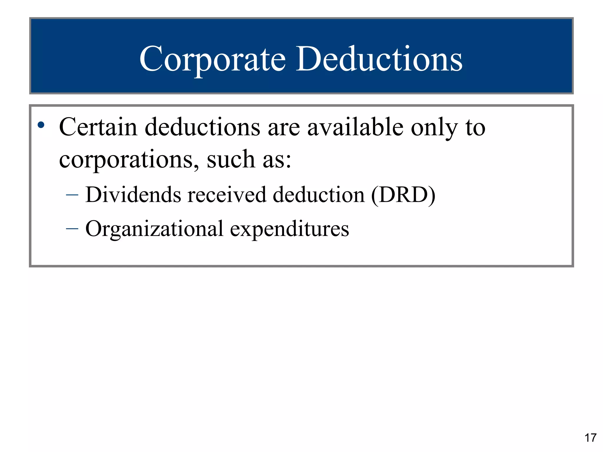 Corporate Deductions
• Certain deductions are available only to
  corporations, such as:
  – Dividends received deduction (DRD)
  – Organizational expenditures




                                             17
 
