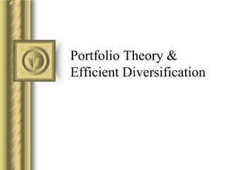 Portfolio Theory &
Efficient Diversification
 