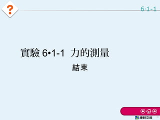 實驗 6•1-1 力的測量
結束
6 1-1‧
15
 