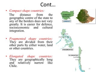 Cont…
• Compact shape countries:
The distance from the
geographic centre of the state to
any of the borders does not vary
...