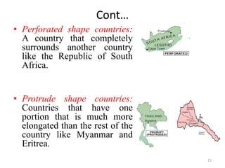 Cont…
• Perforated shape countries:
A country that completely
surrounds another country
like the Republic of South
Africa....