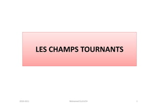 LES CHAMPS TOURNANTS




2010‐2011          Mohamed ELLEUCH   1
 