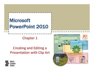 Microsoft
PowerPoint 2010

        Chapter 1

  Creating and Editing a 
Presentation with Clip Art
 