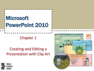 Microsoft
PowerPoint 2010

        Chapter 1

  Creating and Editing a
Presentation with Clip Art
 
