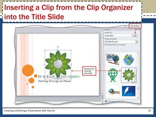Inserting a Clip from the Clip Organizer
into the Title Slide




Creating and Editing a Presentation with Clip Art   26
 