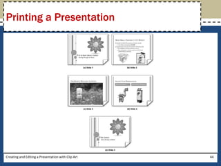 Printing a Presentation




Creating and Editing a Presentation with Clip Art   44
 