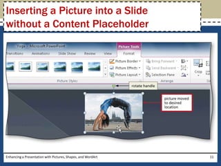 Enhancing a Presentation with Pictures, Shapes, and WordArt11Inserting a Picture into a Slide without a Content Placeholder