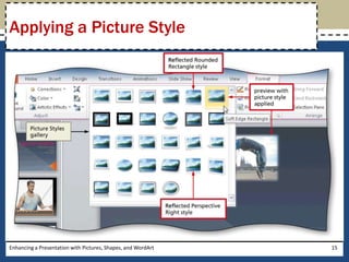 Enhancing a Presentation with Pictures, Shapes, and WordArt15Applying a Picture Style