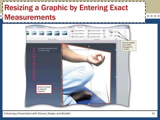 Enhancing a Presentation with Pictures, Shapes, and WordArt23Resizing a Graphic by Entering Exact Measurements