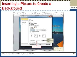 Enhancing a Presentation with Pictures, Shapes, and WordArt27Inserting a Picture to Create a Background