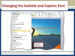 Enhancing a Presentation with Pictures, Shapes, and WordArt34Changing the Subtitle and Caption Font