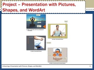 Enhancing a Presentation with Pictures, Shapes, and WordArt4Project – Presentation with Pictures, Shapes, and WordArt