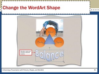 Enhancing a Presentation with Pictures, Shapes, and WordArt46Change the WordArt Shape