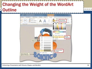Enhancing a Presentation with Pictures, Shapes, and WordArt50Changing the Weight of the WordArt Outline