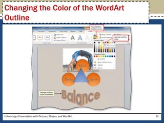 Enhancing a Presentation with Pictures, Shapes, and WordArt52Changing the Color of the WordArt Outline