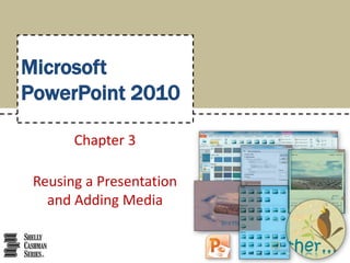 Microsoft
PowerPoint 2010

       Chapter 3

 Reusing a Presentation
   and Adding Media
 
