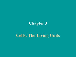 Chapter 3

Cells: The Living Units
 