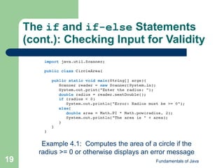 Fundamentals of Java
19
The if and if-else Statements
(cont.): Checking Input for Validity
Example 4.1: Computes the area of a circle if the
radius >= 0 or otherwise displays an error message
 