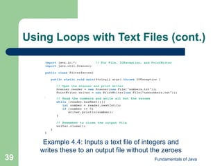 Fundamentals of Java
39
Using Loops with Text Files (cont.)
Example 4.4: Inputs a text file of integers and
writes these to an output file without the zeroes
 