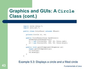 Fundamentals of Java
43
Graphics and GUIs: A Circle
Class (cont.)
Example 5.3: Displays a circle and a filled circle
 