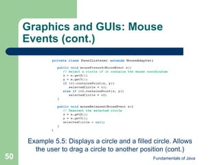 Fundamentals of Java
50
Graphics and GUIs: Mouse
Events (cont.)
Example 5.5: Displays a circle and a filled circle. Allows
the user to drag a circle to another position (cont.)
 