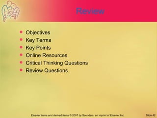 Elsevier items and derived items © 2007 by Saunders, an imprint of Elsevier Inc. Slide 42
Review
 Objectives
 Key Terms
 Key Points
 Online Resources
 Critical Thinking Questions
 Review Questions
 