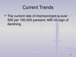 Current Trends
   The current rate of imprisonment is over
    500 per 100,000 persons, with no sign of
    declining.




                                               1-4
 