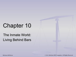 Chapter 10
The Inmate World:
Living Behind Bars



McGraw-Hill/Irwin    © 2013 McGraw-Hill Companies. All Rights Reserved.
 