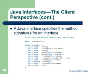 Fundamentals of Java
18
Java Interfaces—The Client
Perspective (cont.)
 A Java interface specifies the method
signatures for an interface.
 