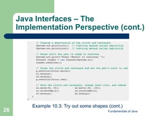 Fundamentals of Java
26
Java Interfaces – The
Implementation Perspective (cont.)
Example 10.3: Try out some shapes (cont.)
 