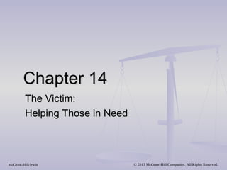 Chapter 14
         The Victim:
         Helping Those in Need



McGraw-Hill/Irwin                © 2013 McGraw-Hill Companies. All Rights Reserved.
 