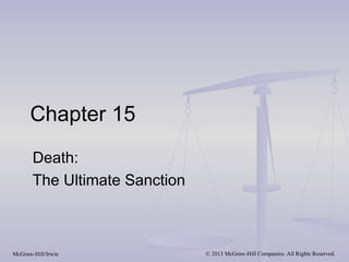 Chapter 15
       Death:
       The Ultimate Sanction



McGraw-Hill/Irwin              © 2013 McGraw-Hill Companies. All Rights Reserved.
 